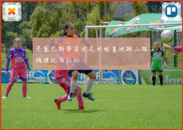 圣塞巴斯蒂安女足训练基地跑山路线堪比马拉松