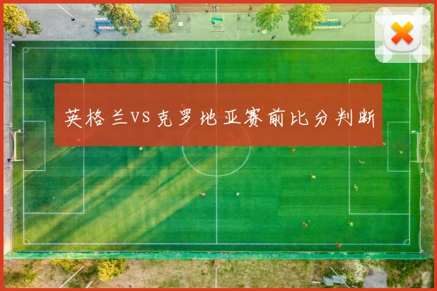 英格兰vs克罗地亚赛前比分判断