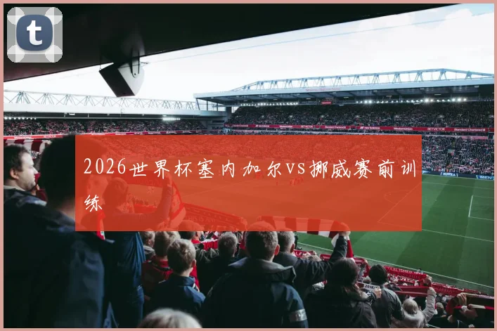 2026世界杯塞内加尔vs挪威赛前训练