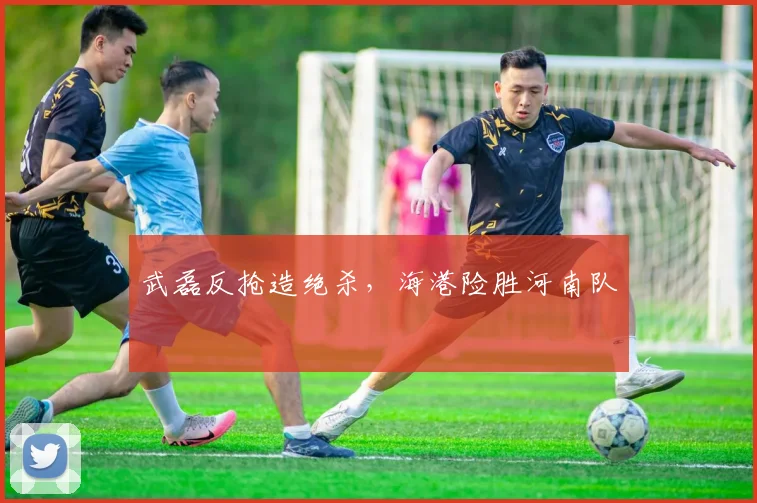 武磊反抢造绝杀，海港险胜河南队