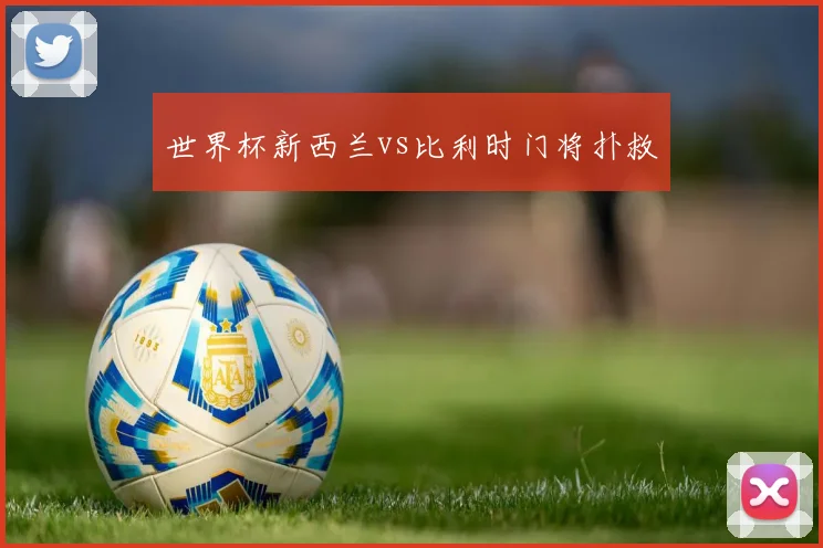 世界杯新西兰vs比利时门将扑救