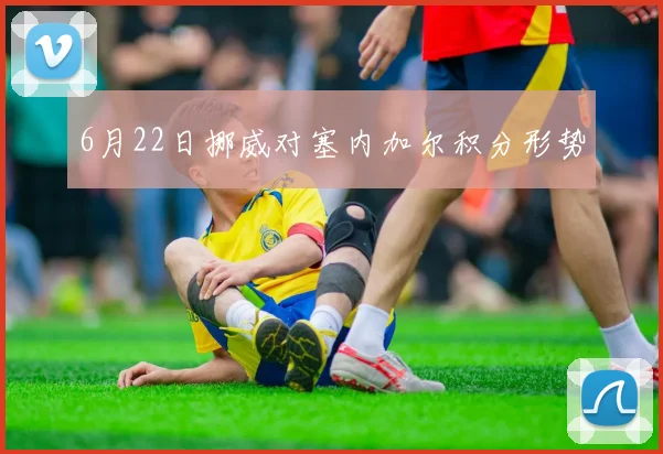6月22日挪威对塞内加尔积分形势